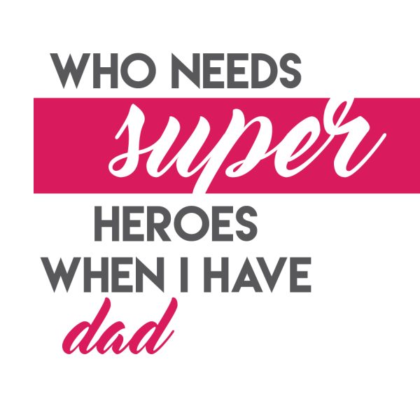 Who needs super heroes when i have a dad