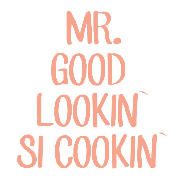 Mr.good lookin` is cookin`